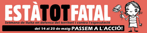ESTÀ TOT FATAL: Setmana de lluita en defensa del territori i contra l’especulació 